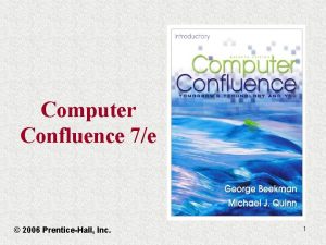 Computer Confluence 7e 2006 PrenticeHall Inc 1 Computer