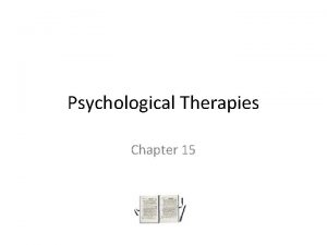 Psychological Therapies Chapter 15 Therapy Therapy treatment methods