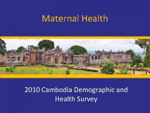 Maternal Health 2010 Cambodia Demographic and Health Survey