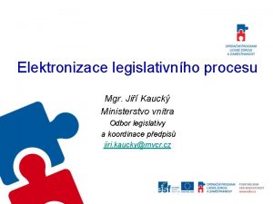 Elektronizace legislativnho procesu Mgr Ji Kauck Ministerstvo vnitra