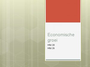 Economische groei Hfst 20 Hfst 26 Ec groei