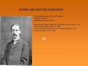 EDWIN ARLINGTON ROBINSON First important poet of the