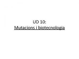 UD 10 Mutacions i biotecnologia NDEX Mutacions definici
