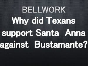 BELLWORK Why did Texans support Santa Anna against