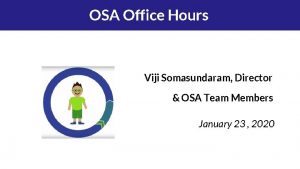 OSA Office Hours Viji Somasundaram Director OSA Team