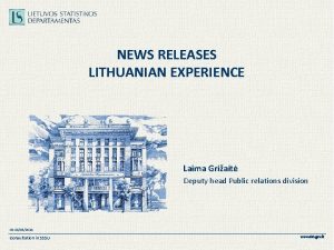 NEWS RELEASES LITHUANIAN EXPERIENCE Laima Griait Deputy head