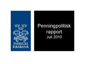 Penningpolitisk rapport Juli 2010 Svensk ekonomi utvecklas starkt