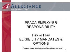 PPACA EMPLOYER RESPONSIBILITY Pay or Play ELIGIBILITY MANDATES