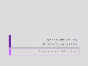 Introduction to PostColonialism Discussion and Definitions Definitions to