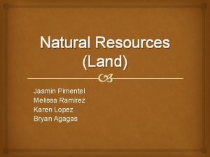 Natural Resources Land Jasmin Pimentel Melissa Ramirez Karen