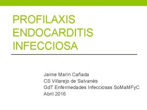 PROFILAXIS ENDOCARDITIS INFECCIOSA Jaime Marn Caada CS Villarejo