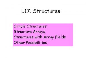 L 17 Structures Simple Structures Structure Arrays Structures