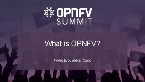 What is OPNFV Frank Brockners Cisco OPNFV is