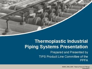 Thermoplastic Industrial Piping Systems Presentation Prepared and Presented