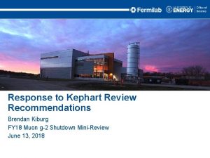 Response to Kephart Review Recommendations Brendan Kiburg FY