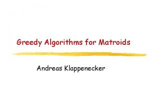 Greedy Algorithms for Matroids Andreas Klappenecker Matroid Let