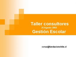 Taller consultores 25 Agosto 2003 Gestin Escolar Contexto