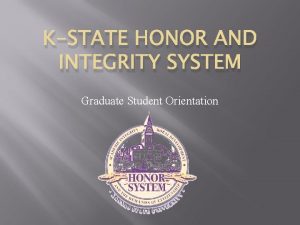KSTATE HONOR AND INTEGRITY SYSTEM Graduate Student Orientation