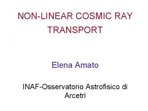 NONLINEAR COSMIC RAY TRANSPORT Elena Amato INAFOsservatorio Astrofisico