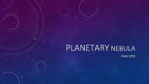 PLANETARY NEBULA RYAN SZTO DEFINITION AND FORMATION A