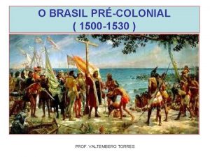 O BRASIL PRCOLONIAL 1500 1530 PROF VALTEMBERG TORRES