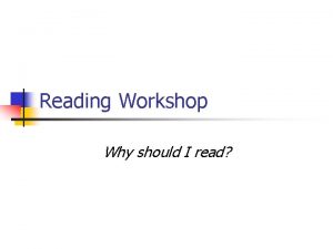 Reading Workshop Why should I read Why Read