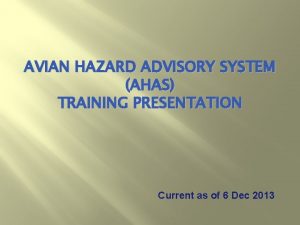 AVIAN HAZARD ADVISORY SYSTEM AHAS TRAINING PRESENTATION Current