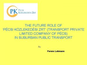 THE FUTURE ROLE OF PCSI KZLEKEDSI ZRT TRANSPORT