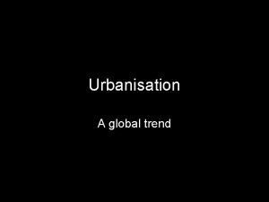 Urbanisation A global trend Global Urbanisation 1950 2050