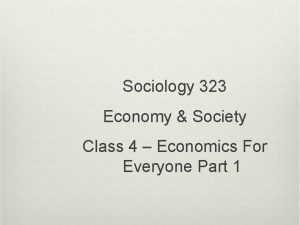 Sociology 323 Economy Society Class 4 Economics For