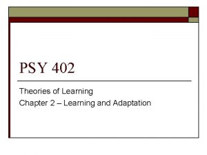 PSY 402 Theories of Learning Chapter 2 Learning