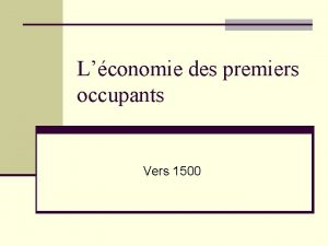 Lconomie des premiers occupants Vers 1500 Lconomie des