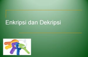 Enkripsi dan Dekripsi Terminologi n n n n