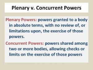 Plenary v Concurrent Powers Plenary Powers powers granted