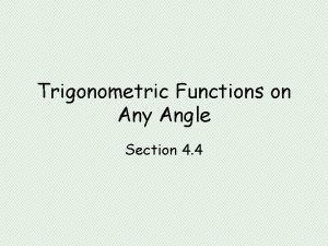 Trigonometric Functions on Any Angle Section 4 4
