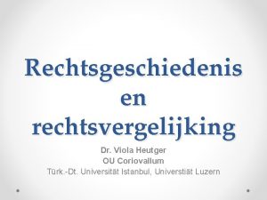 Rechtsgeschiedenis en rechtsvergelijking Dr Viola Heutger OU Coriovallum