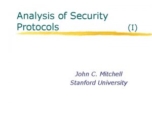 Analysis of Security Protocols John C Mitchell Stanford