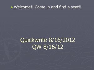 Welcome Come in and find a seat Quickwrite