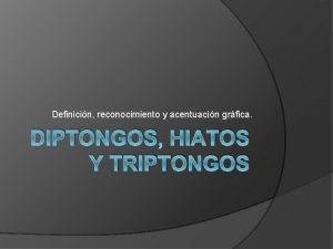 Definicin reconocimiento y acentuacin grfica DIPTONGOS HIATOS Y