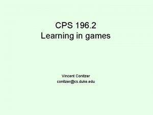 CPS 196 2 Learning in games Vincent Conitzer