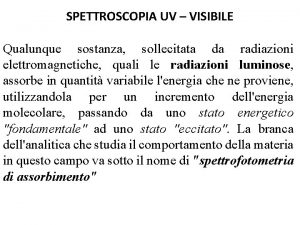 SPETTROSCOPIA UV VISIBILE Qualunque sostanza sollecitata da radiazioni