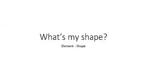Whats my shape Element Shape What is shape