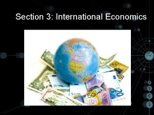 Section 3 International Economics International Economics 3 1