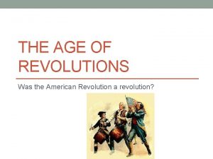 THE AGE OF REVOLUTIONS Was the American Revolution