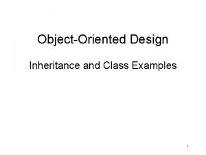 ObjectOriented Design Inheritance and Class Examples 1 Inheritance