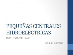 PEQUEAS CENTRALES HIDROELCTRICAS UMG ENERCOPE S A C