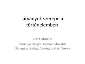 Jrvnyok szerepe a trtnelemben Kiss Gabriella Baranya Megyei