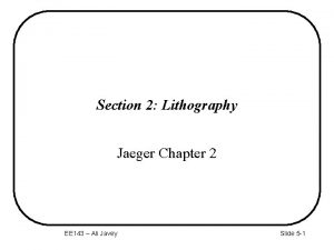 Section 2 Lithography Jaeger Chapter 2 EE 143