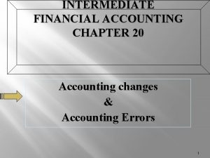 INTERMEDIATE FINANCIAL ACCOUNTING CHAPTER 20 Accounting changes Accounting