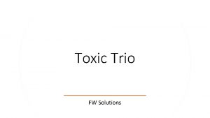 Toxic Trio FW Solutions What is the toxic